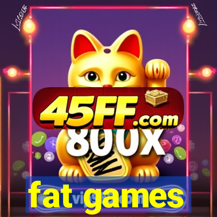 fat games